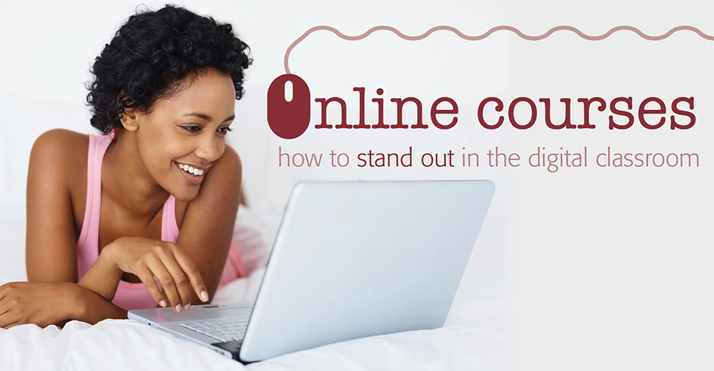 Online courses: How to stand out in the digital classroom