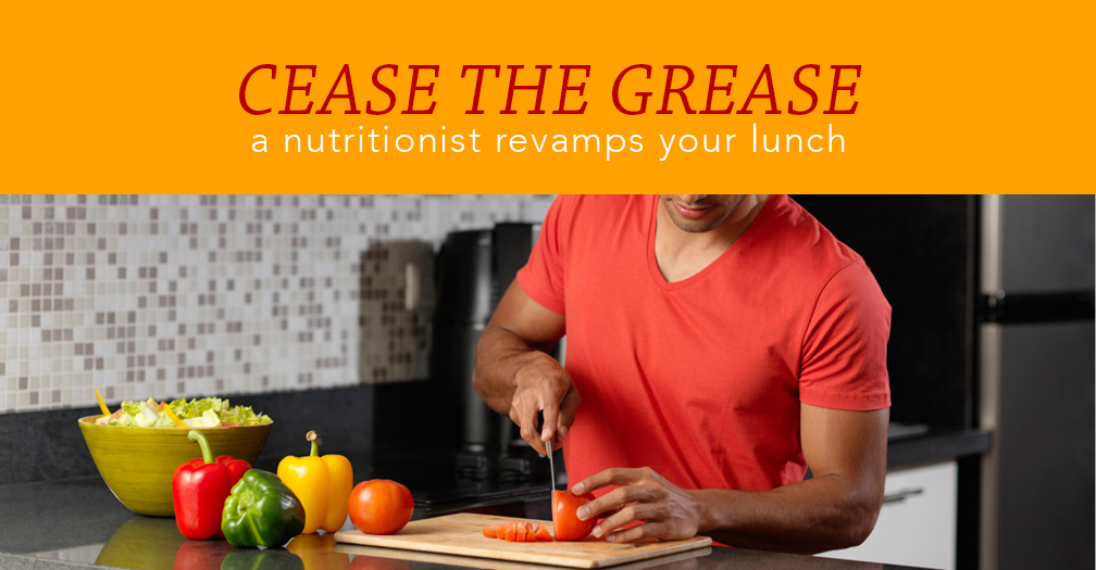 Cease the grease: A nutritionist revamps your lunch