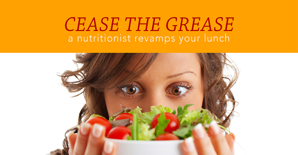 Cease the grease: A nutritionist revamps your lunch