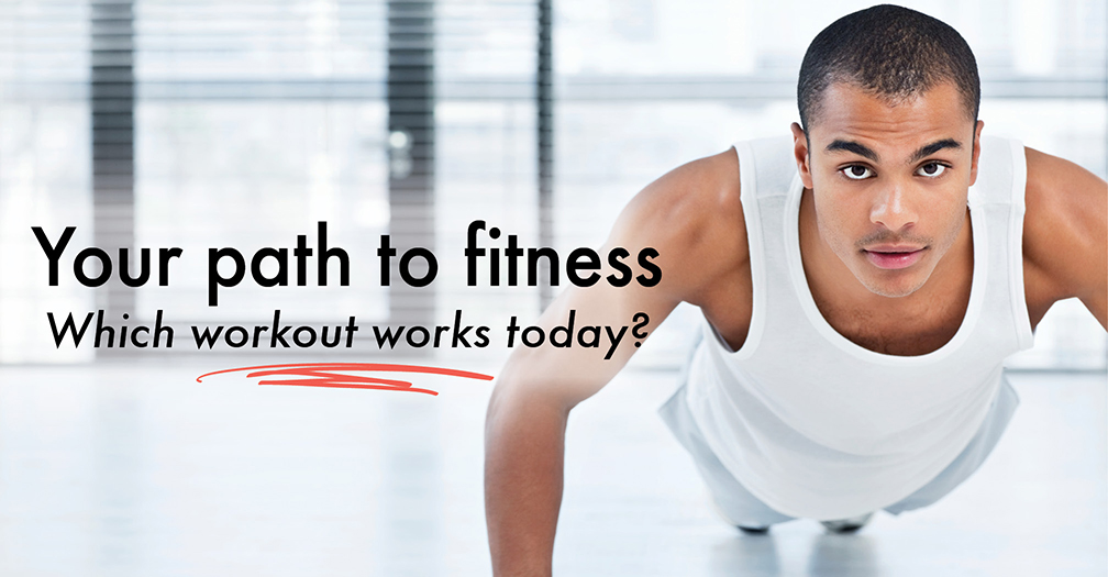 Your path to fitness: Which workout works today?