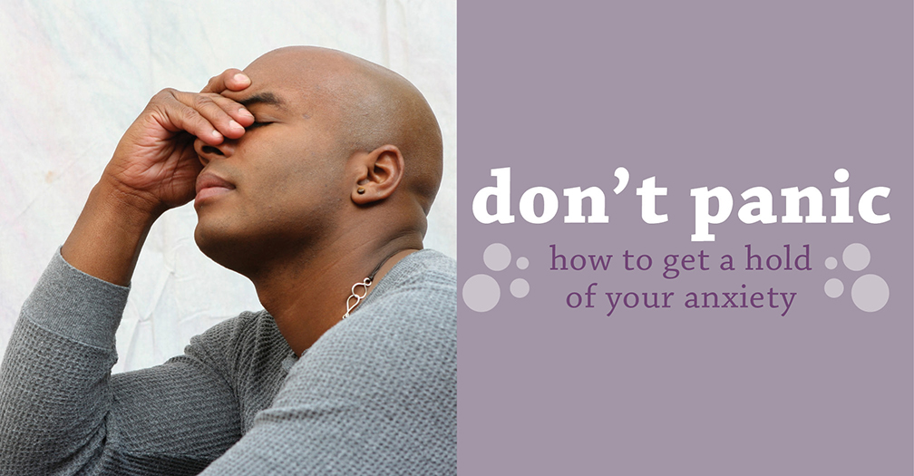 Don't panic: How to get a hold of your anxiety