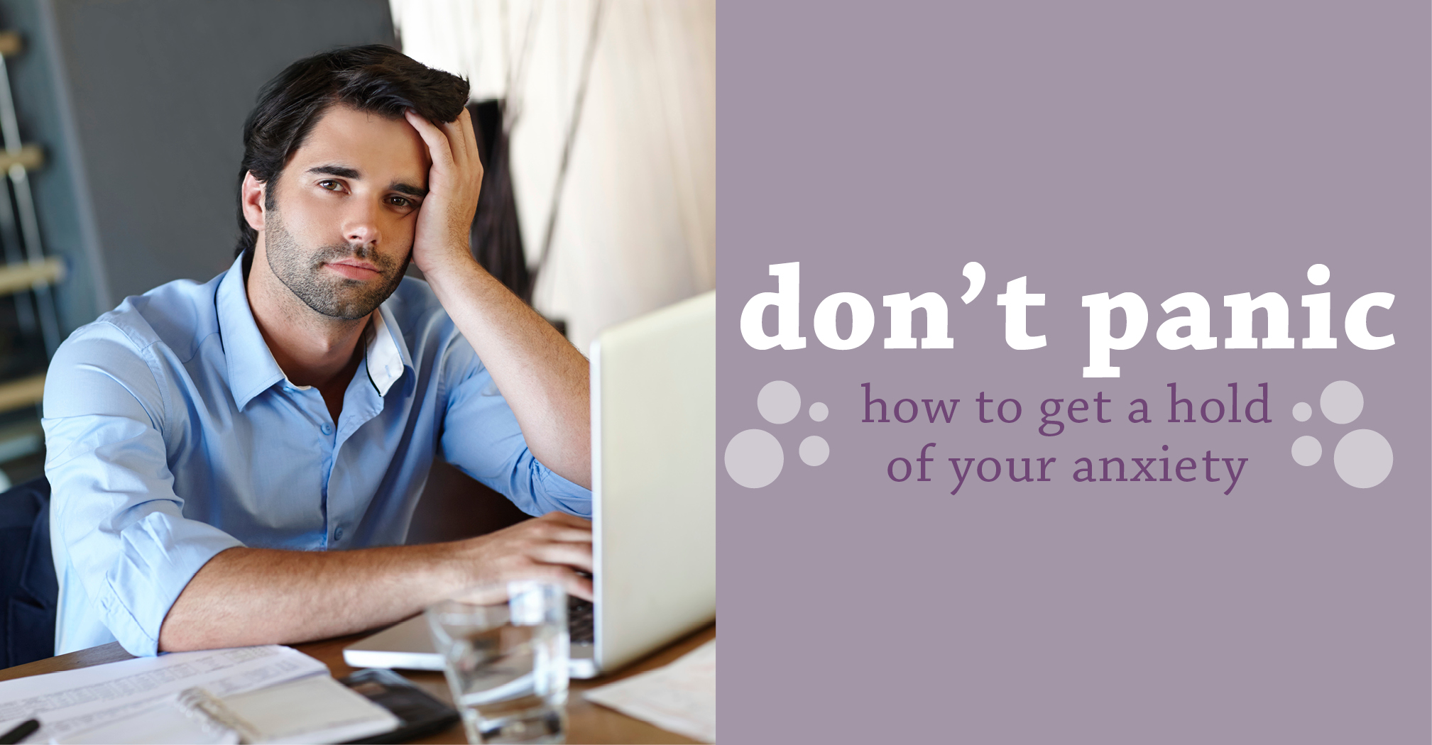 Don't panic: How to get a hold of your anxiety