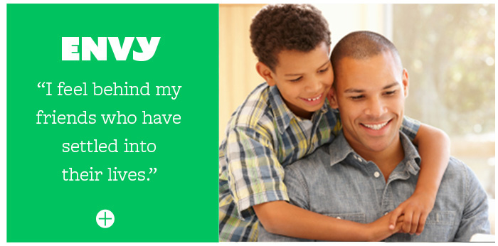 Envy: I feel behind my friends who have settled into their lives.