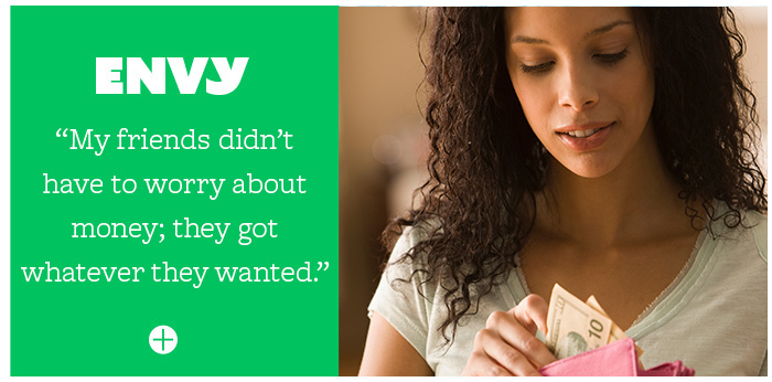 Envy: My friends didn't have to worry about money; they got whatever they wanted.