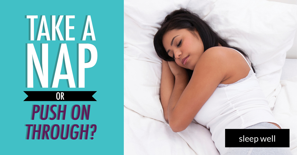 Take a nap or push on through?
