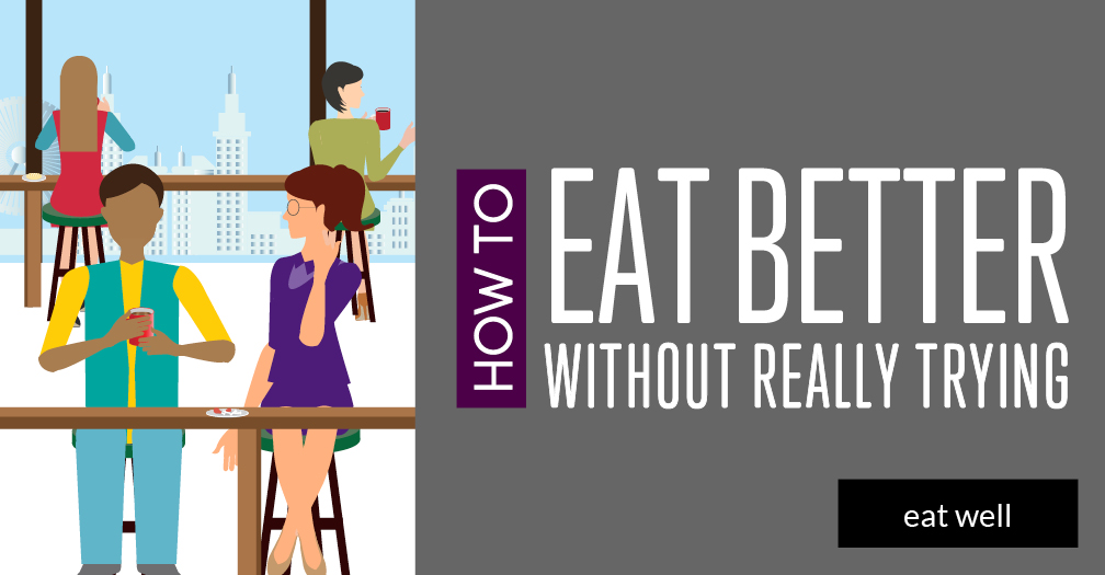 How to eat better without really trying