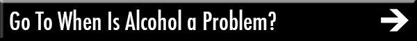 Go To When Is Alcohol a Problem?