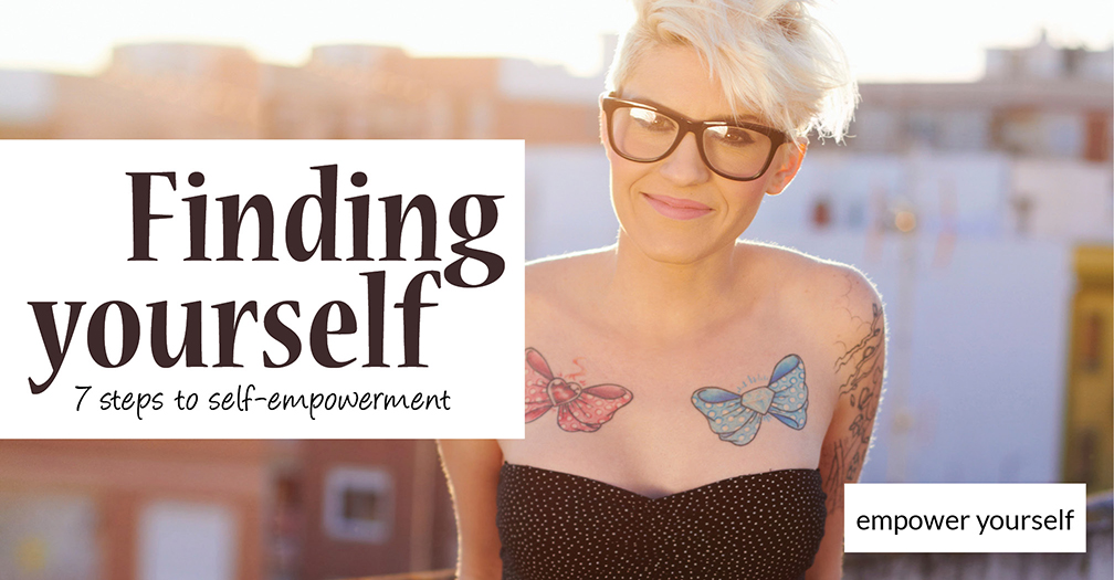Finding yourself: 7 steps to self-empowerment