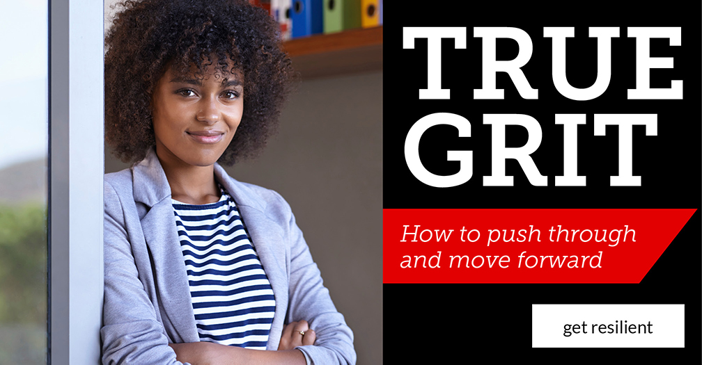 True grit: How to push through and move forward