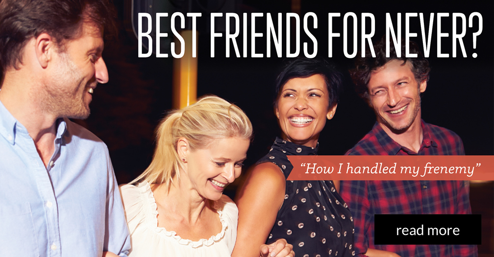 Best friends for never?: How I handled my frenemy