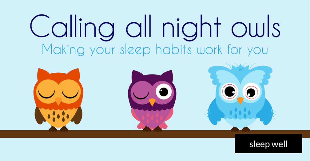 Calling all night owls: Making your sleep habits work for you