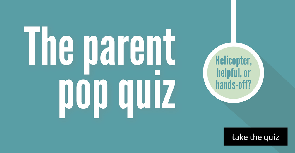 The parent pop quiz: Helicopter, helpful, or hands-off?