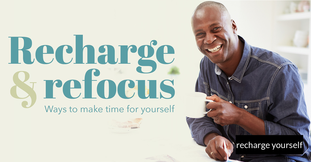 Recharge and refocus: Ways to make time for yourself