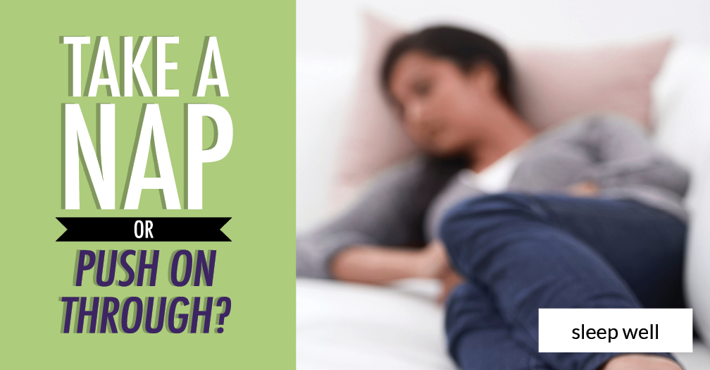 Take a nap or push on through?