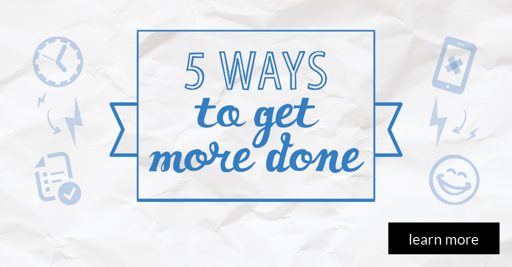 5 ways to get more done