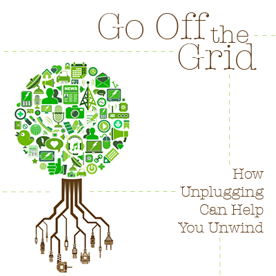 Go Off the Grid: How unplugging can help you unwind