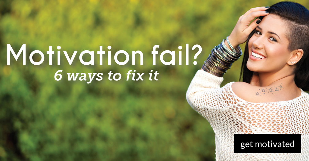 Motivation fail?: 6 ways to fix it