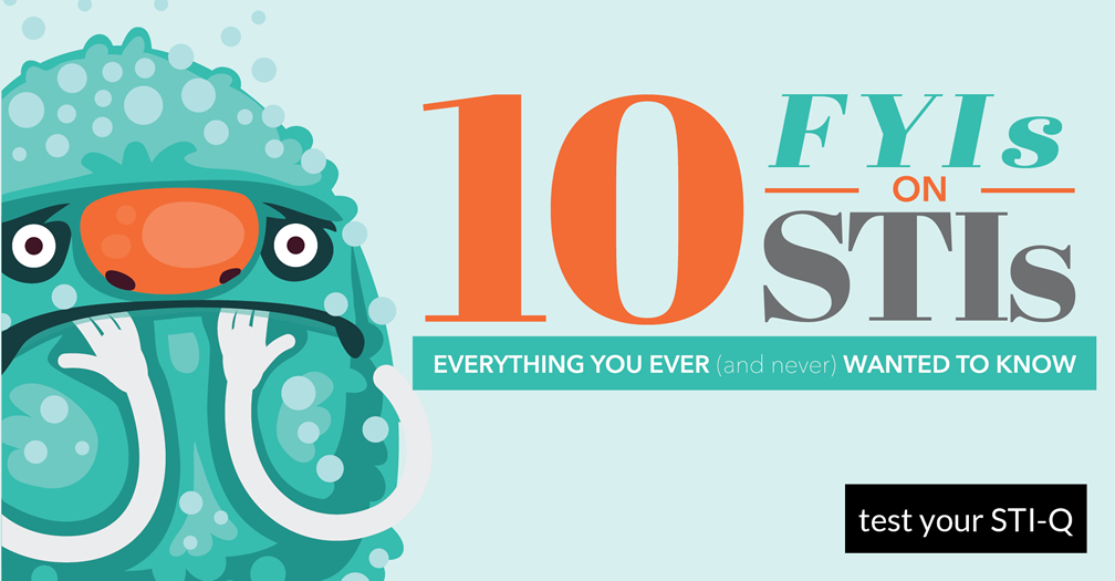 10 FYIs on STIs: Everything you ever (and never) wanted to know