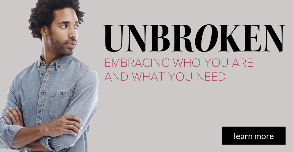 Unbroken: Embracing who you are and what you need