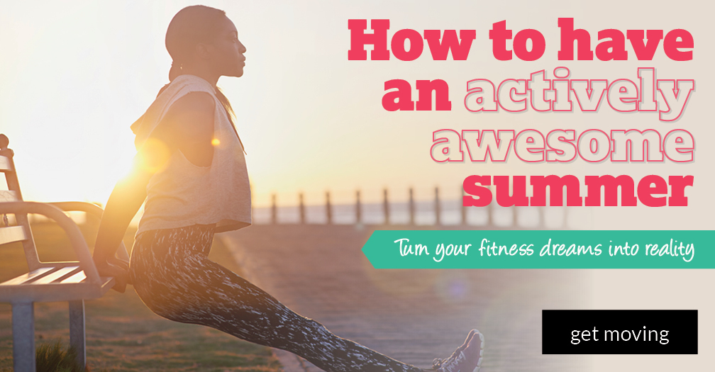 How to have an actively awesome summer: Turn your fitness dreams into reality