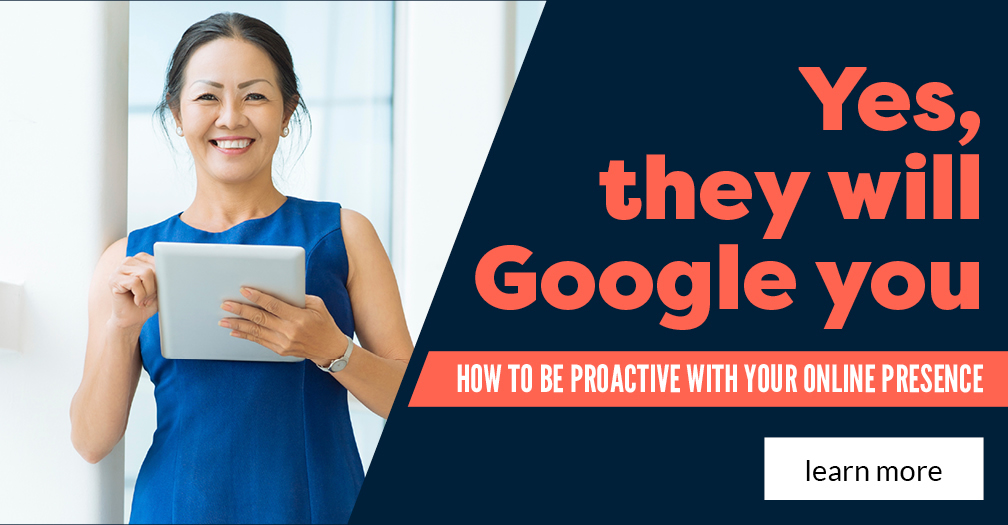 Yes, they will Google you: How to be proactive with your online presence