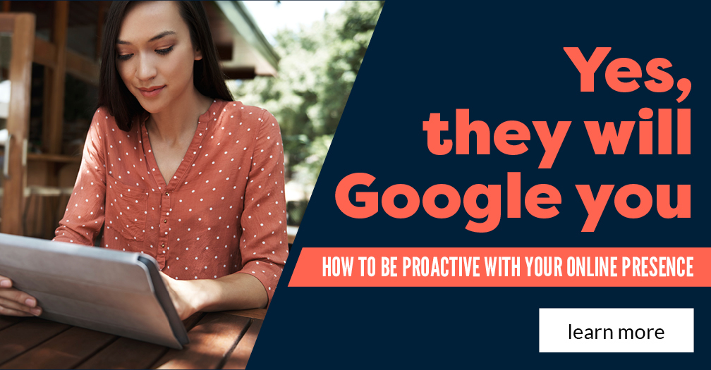 Yes, they will Google you: How to be proactive with your online presence