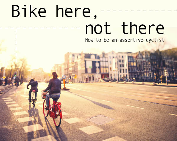 Bike here, not there: How to be an assertive cyclist