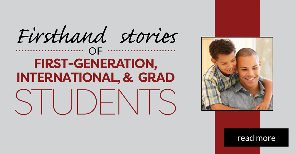 Firsthand stories of first generation, international, & grad students