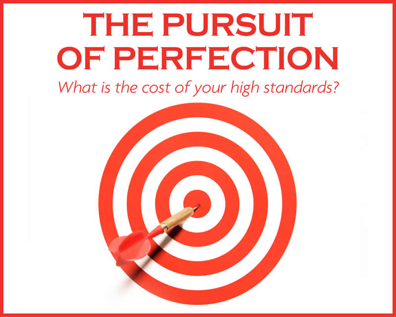 The pursuit of perfection: What is the cost of your high standards