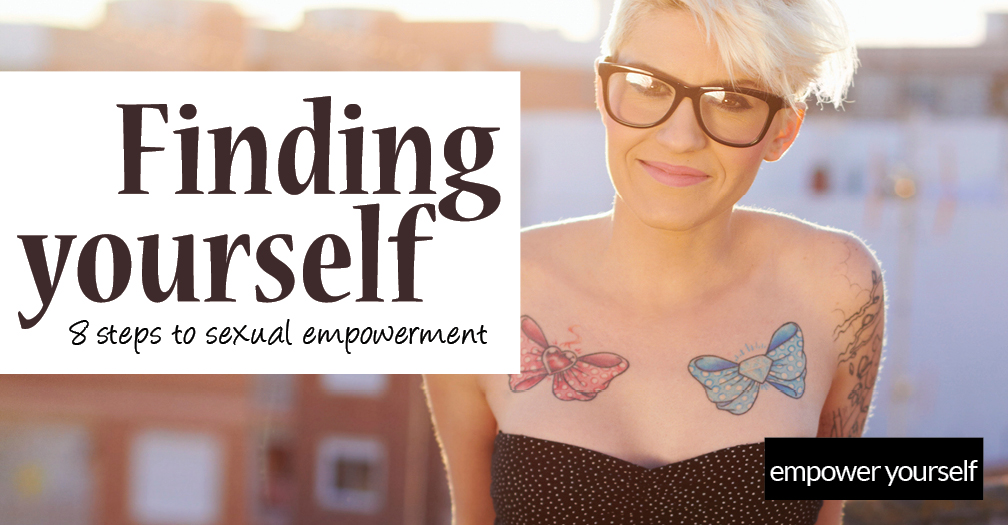 Finding yourself: 8 steps to sexual empowerment