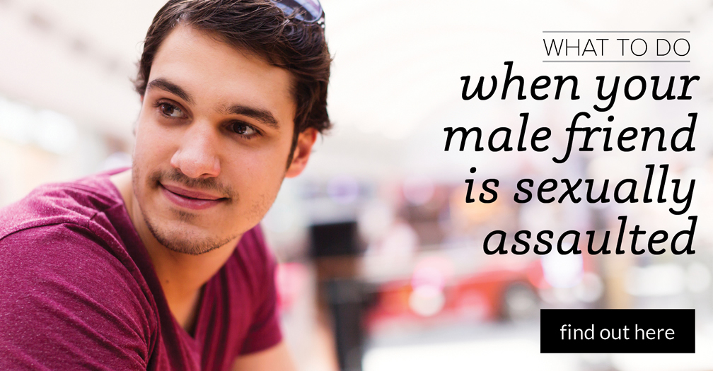 What to do when your male friend is sexually assaulted