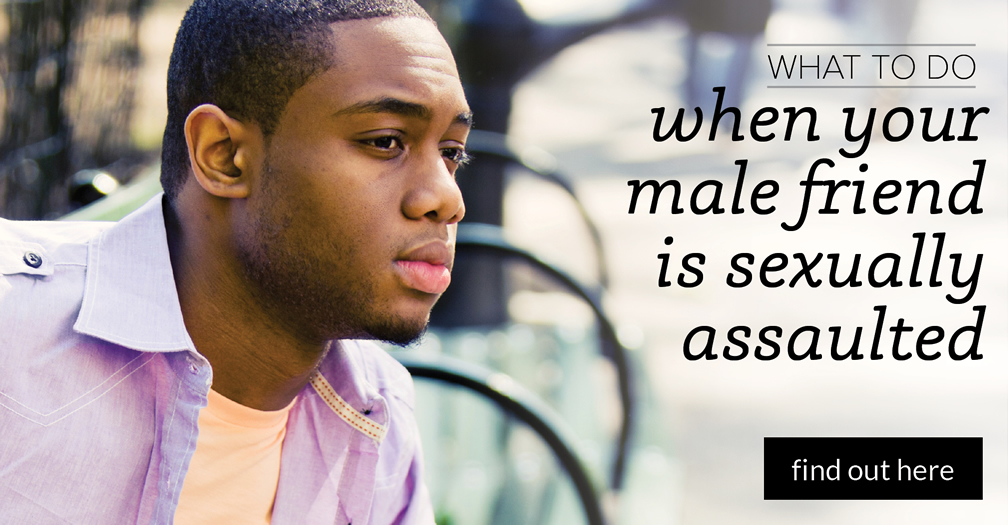 What to do when your male friend is sexually assaulted